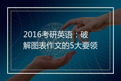 2016考研英语：破解图表作文的5大要领