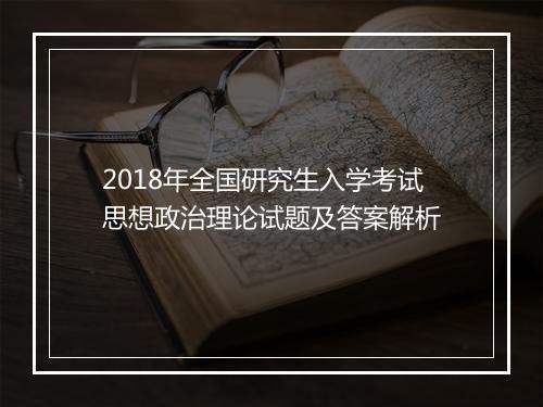 2018年全国研究生入学考试思想政治理论试题及答案解析