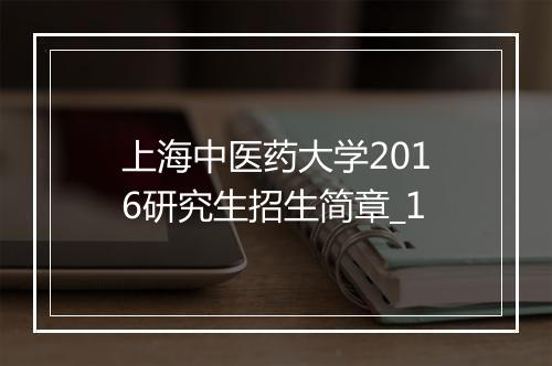 上海中医药大学2016研究生招生简章_1