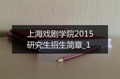 上海戏剧学院2015研究生招生简章_1