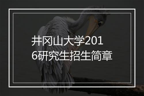 井冈山大学2016研究生招生简章