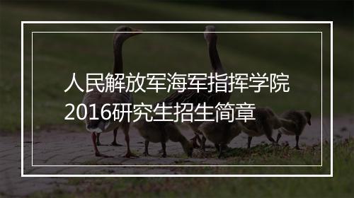 人民解放军海军指挥学院2016研究生招生简章