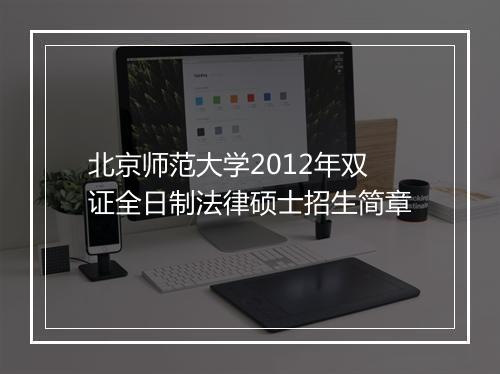 北京师范大学2012年双证全日制法律硕士招生简章