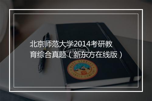 北京师范大学2014考研教育综合真题（新东方在线版）