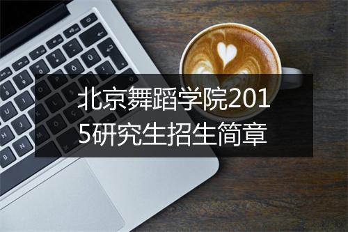 北京舞蹈学院2015研究生招生简章