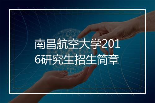 南昌航空大学2016研究生招生简章