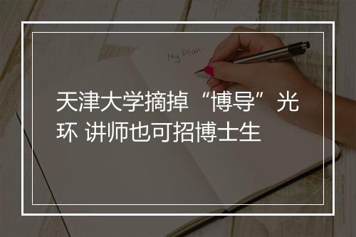 天津大学摘掉“博导”光环 讲师也可招博士生