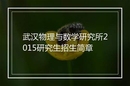 武汉物理与数学研究所2015研究生招生简章