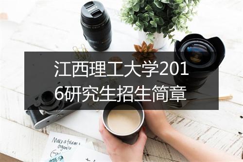 江西理工大学2016研究生招生简章