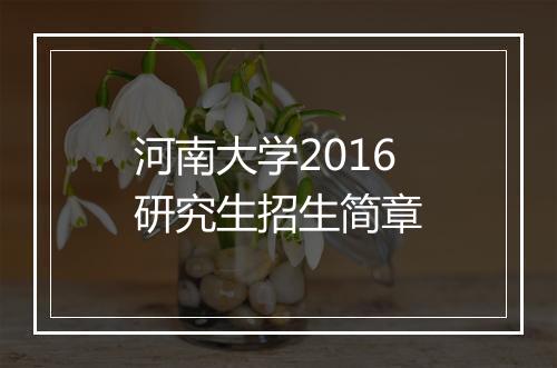 河南大学2016研究生招生简章