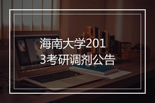 海南大学2013考研调剂公告