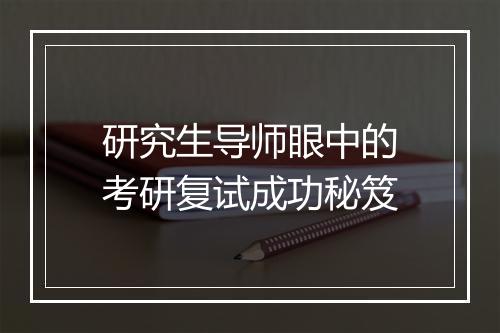 研究生导师眼中的考研复试成功秘笈