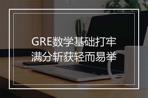 GRE数学基础打牢满分斩获轻而易举