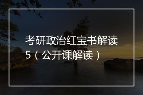 考研政治红宝书解读5（公开课解读）