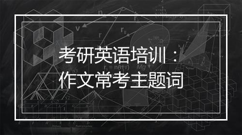 考研英语培训：作文常考主题词