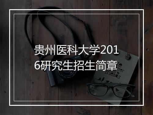 贵州医科大学2016研究生招生简章