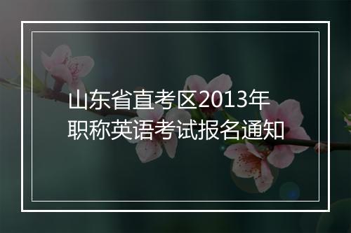 山东省直考区2013年职称英语考试报名通知