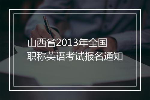 山西省2013年全国职称英语考试报名通知