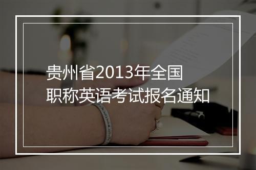 贵州省2013年全国职称英语考试报名通知