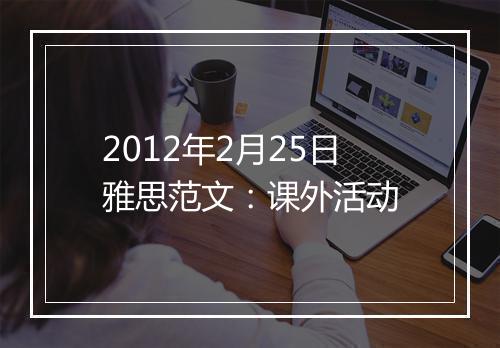 2012年2月25日雅思范文：课外活动