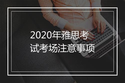 2020年雅思考试考场注意事项