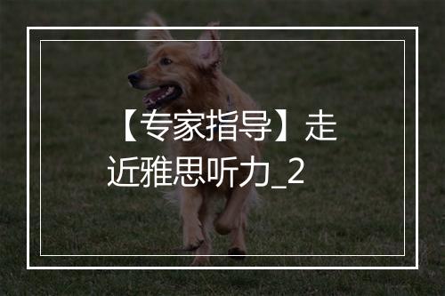 【专家指导】走近雅思听力_2