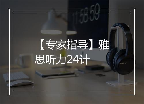 【专家指导】雅思听力24计