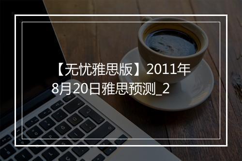 【无忧雅思版】2011年8月20日雅思预测_2