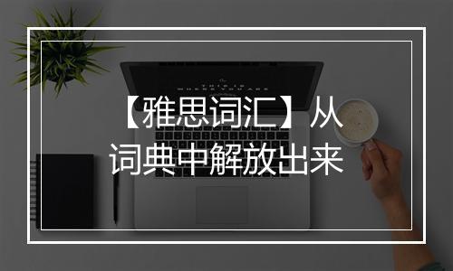 【雅思词汇】从词典中解放出来