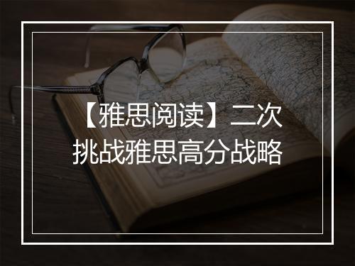 【雅思阅读】二次挑战雅思高分战略