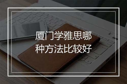 厦门学雅思哪种方法比较好