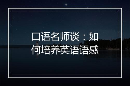 口语名师谈：如何培养英语语感