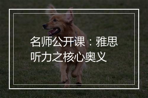 名师公开课：雅思听力之核心奥义