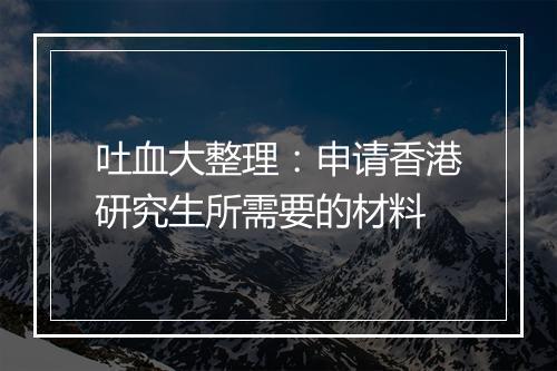 吐血大整理：申请香港研究生所需要的材料