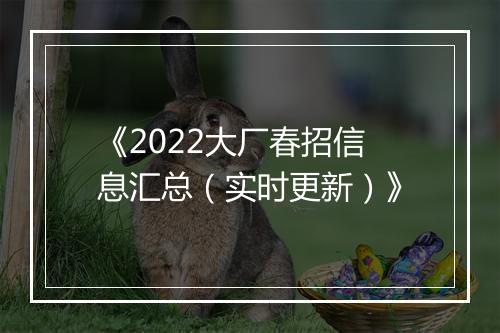 《2022大厂春招信息汇总（实时更新）》