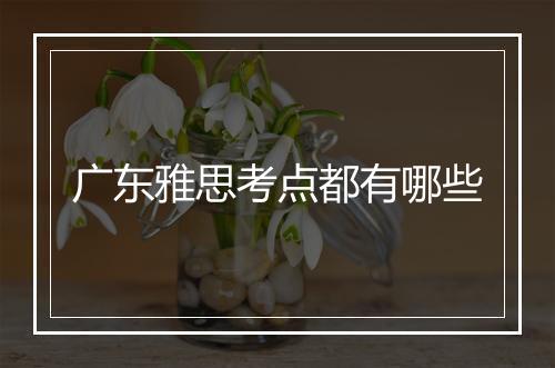 广东雅思考点都有哪些