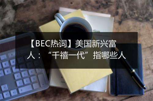 【BEC热词】美国新兴富人：“千禧一代”指哪些人