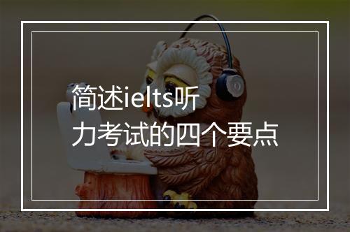 简述ielts听力考试的四个要点