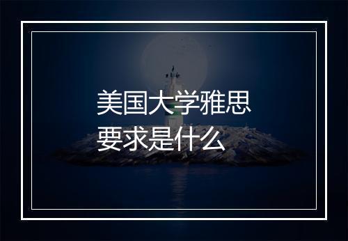 美国大学雅思要求是什么