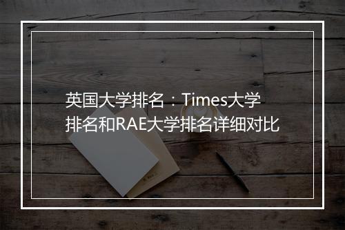 英国大学排名：Times大学排名和RAE大学排名详细对比