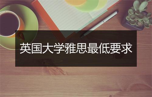 英国大学雅思最低要求