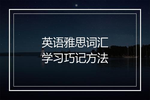 英语雅思词汇学习巧记方法