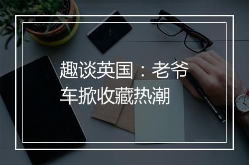 趣谈英国：老爷车掀收藏热潮