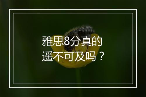 雅思8分真的遥不可及吗？