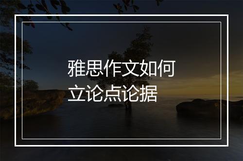 雅思作文如何立论点论据