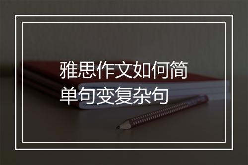 雅思作文如何简单句变复杂句