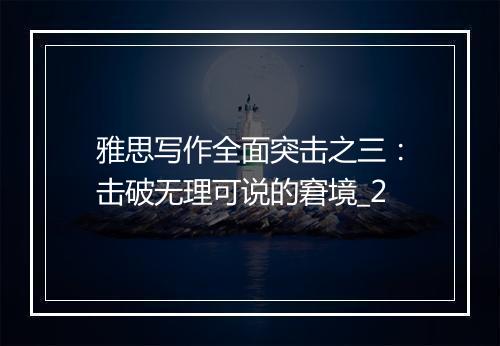 雅思写作全面突击之三：击破无理可说的窘境_2