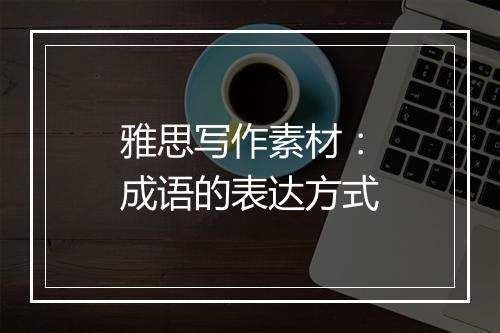 雅思写作素材：成语的表达方式