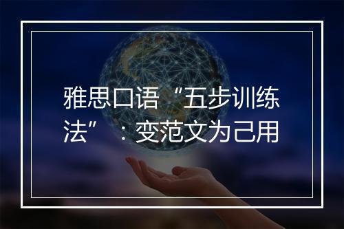 雅思口语“五步训练法”：变范文为己用