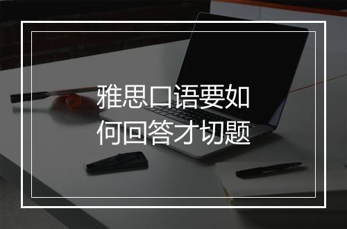 雅思口语要如何回答才切题